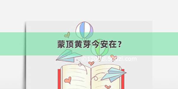 蒙顶黄芽今安在？