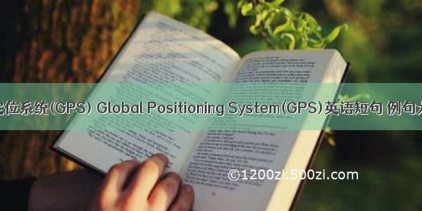 全球定位系统(GPS) Global Positioning System(GPS)英语短句 例句大全