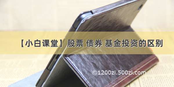 【小白课堂】股票 债券 基金投资的区别