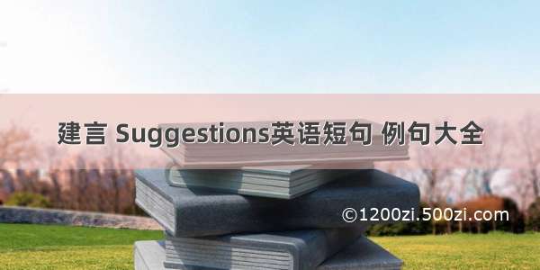 建言 Suggestions英语短句 例句大全