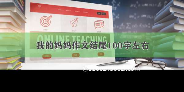 我的妈妈作文结尾100字左右