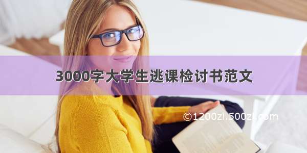 3000字大学生逃课检讨书范文