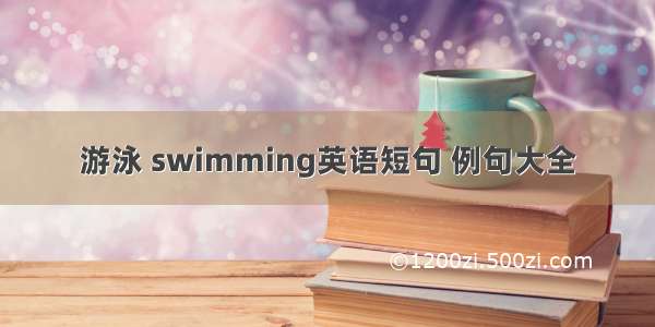 游泳 swimming英语短句 例句大全