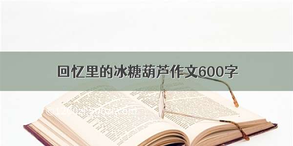 回忆里的冰糖葫芦作文600字