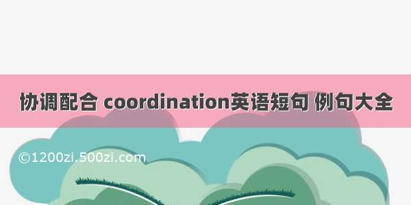 协调配合 coordination英语短句 例句大全