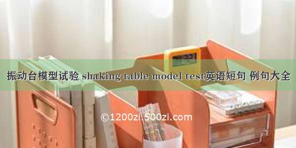 振动台模型试验 shaking table model test英语短句 例句大全