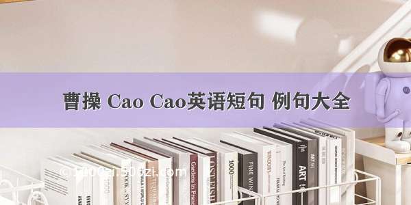 曹操 Cao Cao英语短句 例句大全