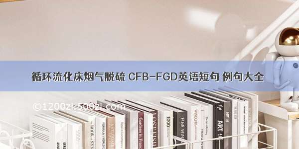 循环流化床烟气脱硫 CFB-FGD英语短句 例句大全