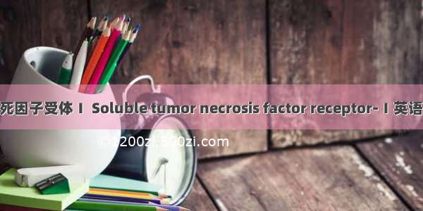 可溶性肿瘤坏死因子受体Ⅰ Soluble tumor necrosis factor receptor-Ⅰ英语短句 例句大全