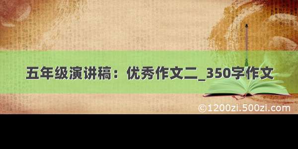 五年级演讲稿：优秀作文二_350字作文