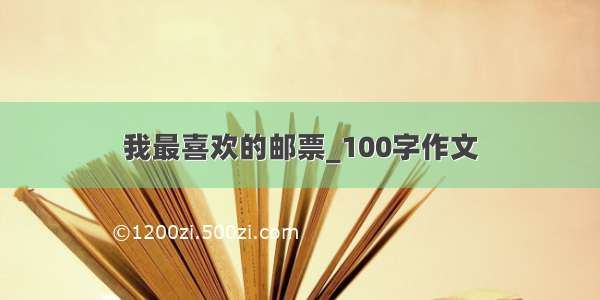 我最喜欢的邮票_100字作文