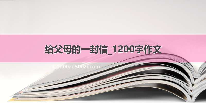 给父母的一封信_1200字作文