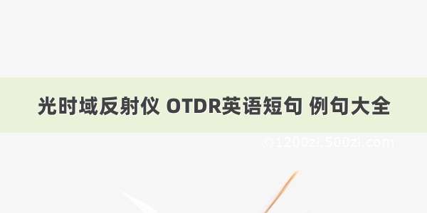 光时域反射仪 OTDR英语短句 例句大全