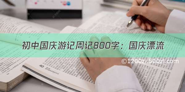 初中国庆游记周记800字：国庆漂流
