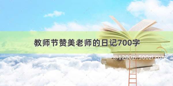 教师节赞美老师的日记700字