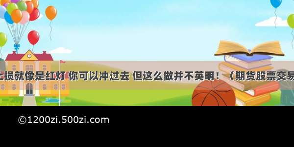 保护性止损就像是红灯 你可以冲过去 但这么做并不英明！（期货股票交易员必读）