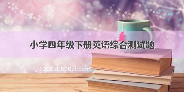 小学四年级下册英语综合测试题