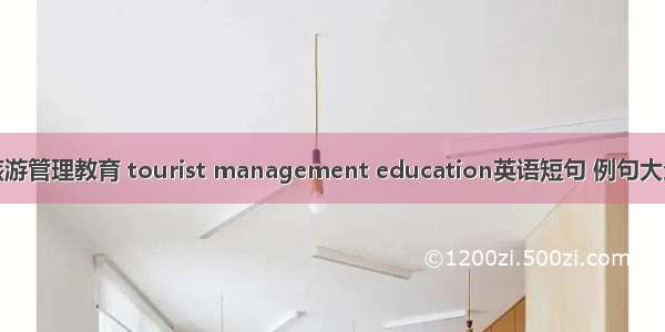 旅游管理教育 tourist management education英语短句 例句大全