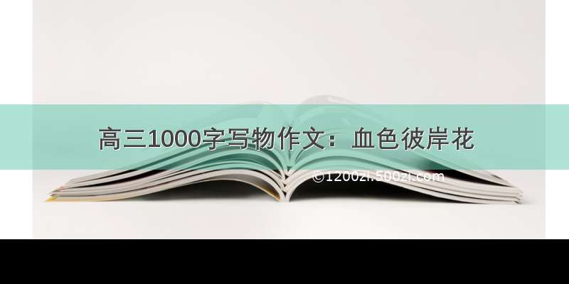 高三1000字写物作文：血色彼岸花