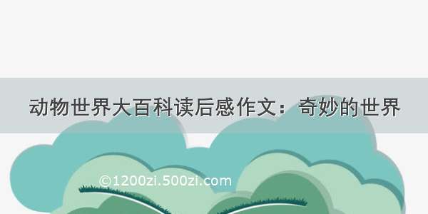 动物世界大百科读后感作文：奇妙的世界