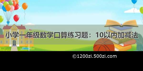 小学一年级数学口算练习题：10以内加减法