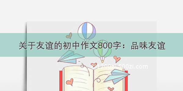 关于友谊的初中作文800字：品味友谊