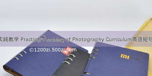 摄影课程实践教学 Practical Teaching of Photography Curriculum英语短句 例句大全