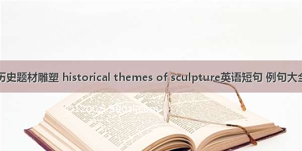 历史题材雕塑 historical themes of sculpture英语短句 例句大全