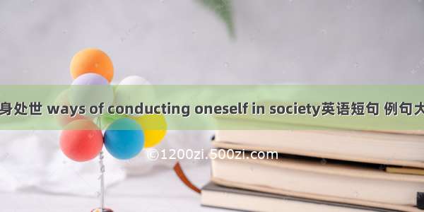 立身处世 ways of conducting oneself in society英语短句 例句大全
