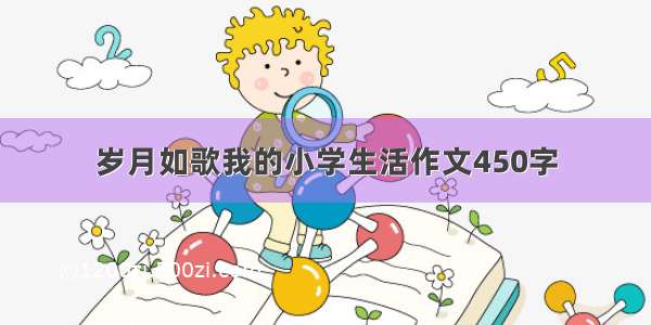 岁月如歌我的小学生活作文450字