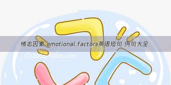 情志因素 emotional factors英语短句 例句大全