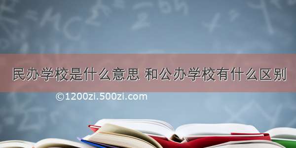 民办学校是什么意思 和公办学校有什么区别