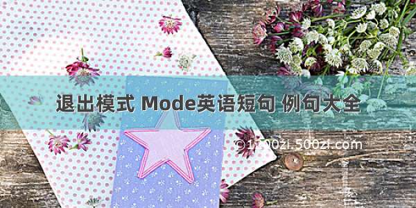 退出模式 Mode英语短句 例句大全