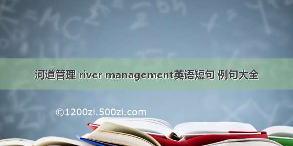 河道管理 river management英语短句 例句大全