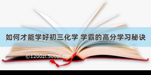 如何才能学好初三化学 学霸的高分学习秘诀