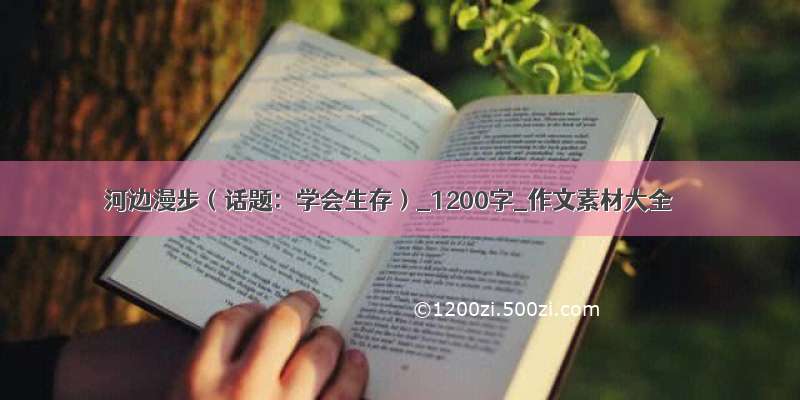 河边漫步（话题：学会生存）_1200字_作文素材大全