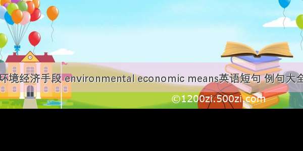 环境经济手段 environmental economic means英语短句 例句大全