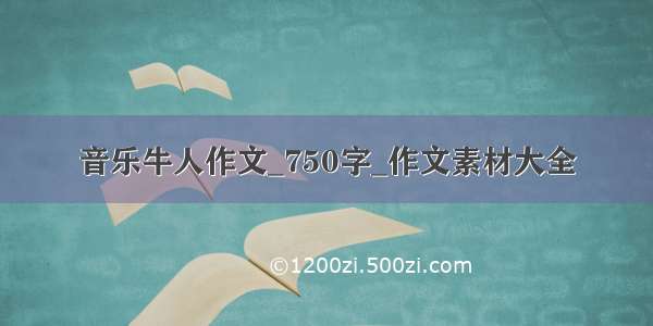 音乐牛人作文_750字_作文素材大全