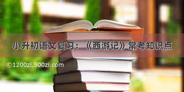 小升初语文复习：《西游记》常考知识点