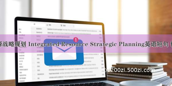 综合资源战略规划 Integrated Resource Strategic Planning英语短句 例句大全