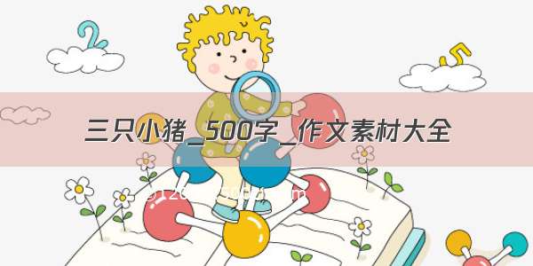 三只小猪_500字_作文素材大全