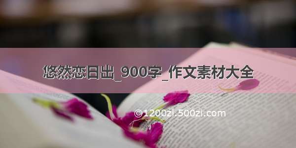 悠然恋日出_900字_作文素材大全