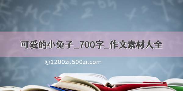 可爱的小兔子_700字_作文素材大全