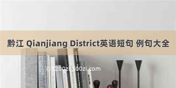 黔江 Qianjiang District英语短句 例句大全