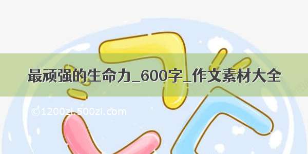 最顽强的生命力_600字_作文素材大全