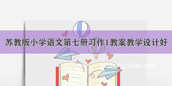 苏教版小学语文第七册习作1教案教学设计好