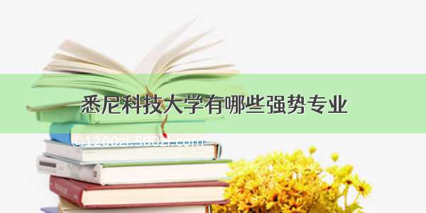 悉尼科技大学有哪些强势专业