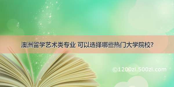 澳洲留学艺术类专业 可以选择哪些热门大学院校？