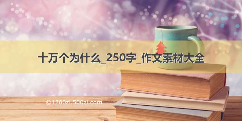 十万个为什么_250字_作文素材大全