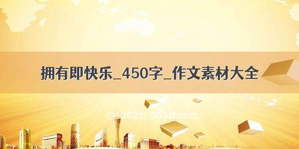 拥有即快乐_450字_作文素材大全